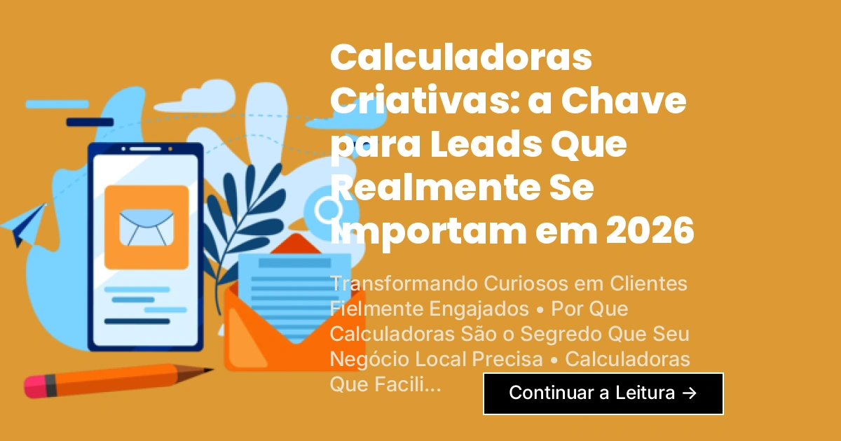 Calculadoras Criativas: a Chave para Leads Que Realmente Se Importam em 2026